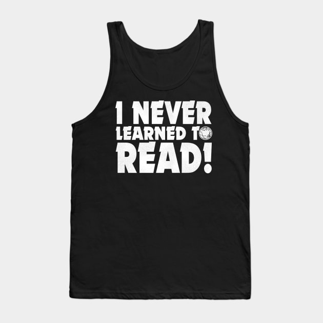 I NEVER LEARNED TO READ! Tank Top by darklordpug